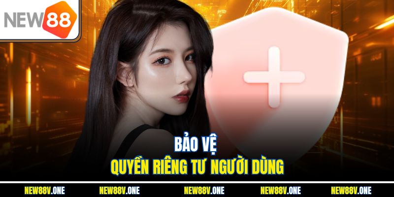 Bảo vệ quyền riêng tư người dùng