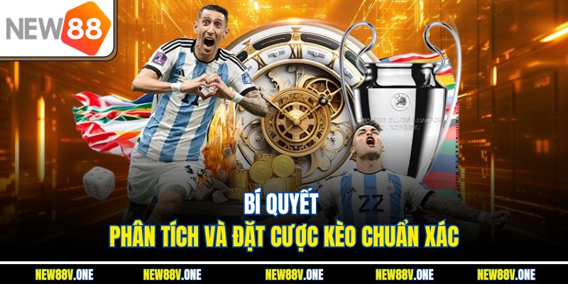 Bí quyết phân tích và đặt cược kèo chuẩn xác