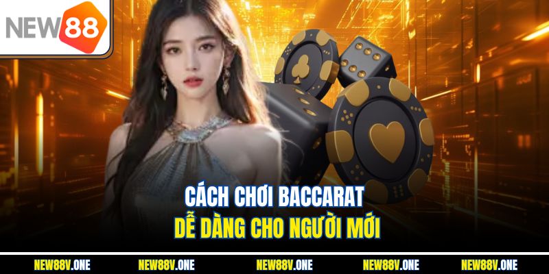 Cách chơi Baccarat dễ dàng cho người mới