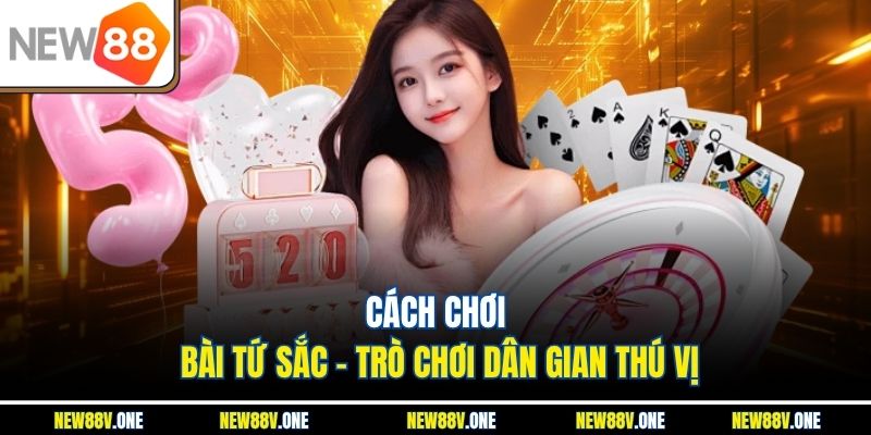 Cách Chơi Bài Tứ Sắc – Trò Chơi Dân Gian Thú Vị