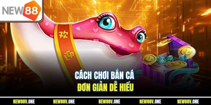 Cách chơi bắn cá đơn giản cho người mới bắt đầu