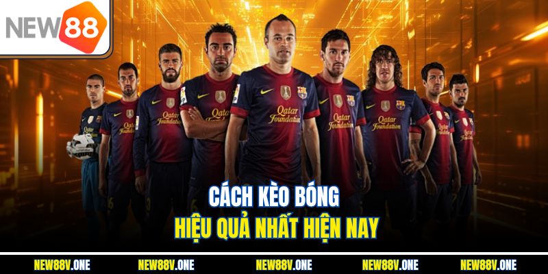 Cách kèo bóng hiệu quả nhất hiện nay