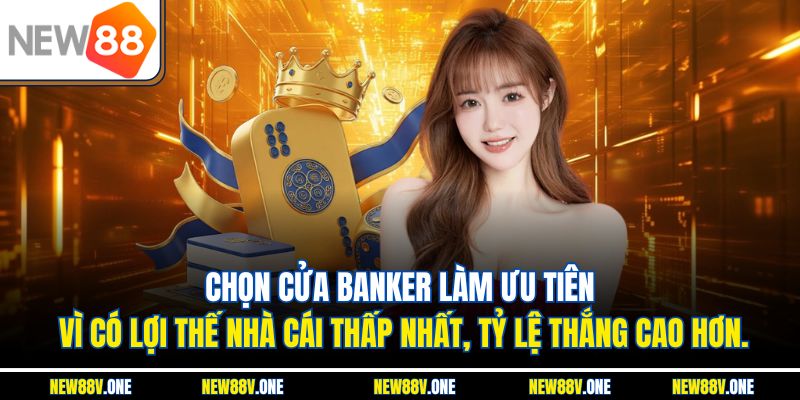 Chọn cửa Banker làm ưu tiên vì có lợi thế nhà cái thấp nhất, tỷ lệ thắng cao hơn.