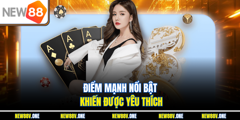 Điểm mạnh nổi bật khiến được yêu thích