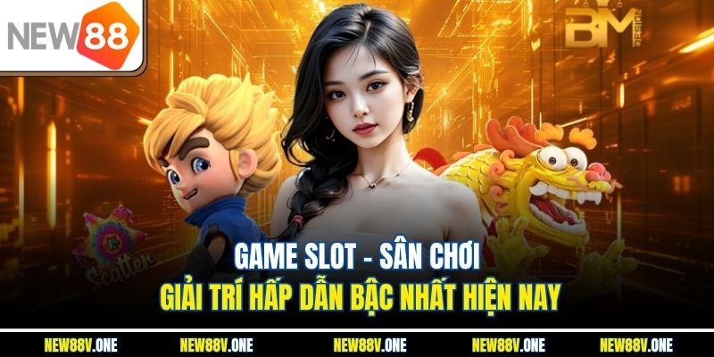 Game Slot - Sân Chơi Giải Trí Hấp Dẫn Bậc Nhất Hiện Nay