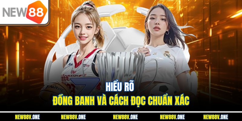 Hiểu rõ đồng banh và cách đọc chuẩn xác