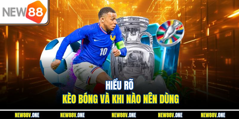 Hiểu rõ kèo bóng và khi nào nên dùng