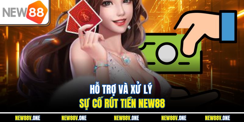 Hỗ trợ và xử lý sự cố rút tiền New88