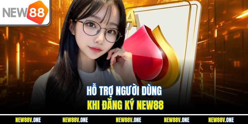 Hỗ trợ người dùng khi đăng ký New88