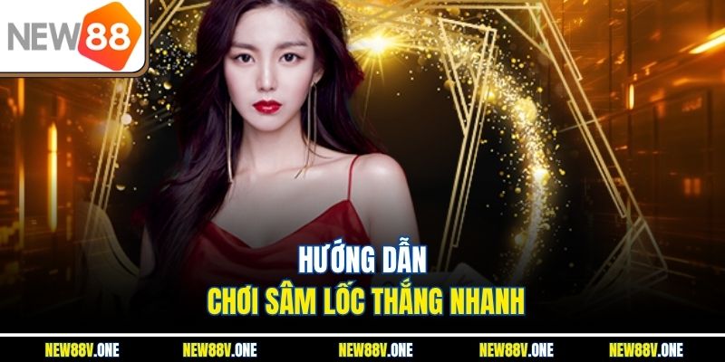 Hướng dẫn chơi sâm lốc thắng nhanh