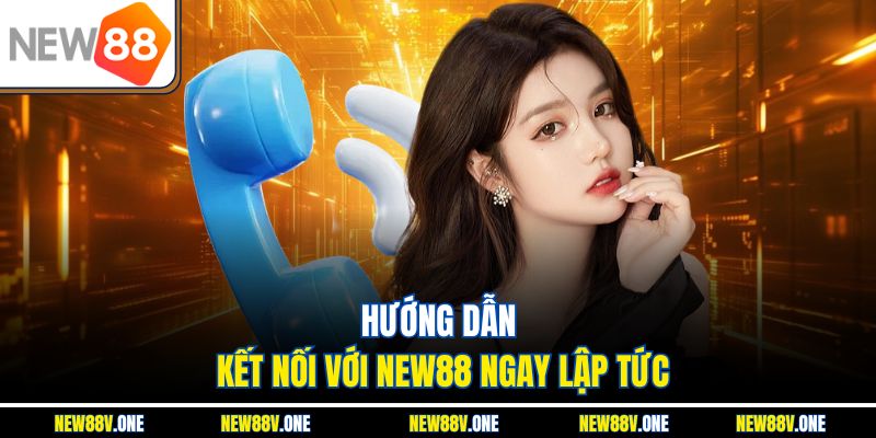 Hướng dẫn kết nối với New88 ngay lập tức