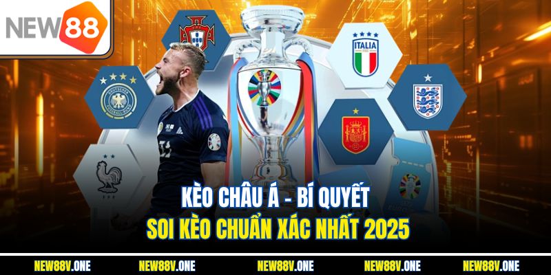 Kèo Châu Á - Bí Quyết Soi Kèo Chuẩn Xác Nhất 2025