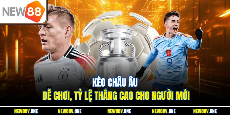 Kèo châu Âu dễ chơi, tỷ lệ thắng cao cho người mới