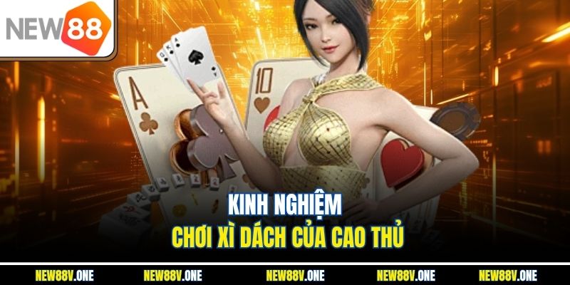 Bí quyết đánh Xì dách từ những tay chơi lão luyện.