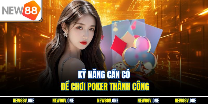 Kỹ năng cần có để chơi Poker thành công