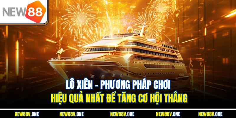 Lô Xiên – Phương Pháp Chơi Hiệu Quả Nhất Để Tăng Cơ Hội Thắng