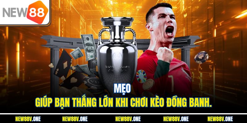 Mẹo giúp bạn thắng lớn khi chơi kèo đồng banh.