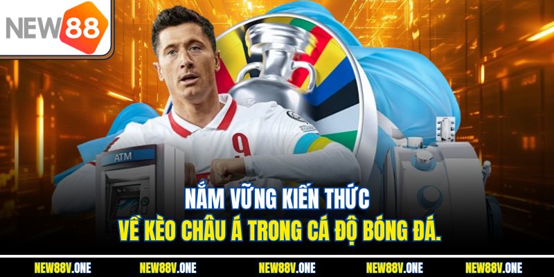 Nắm vững kiến thức về kèo châu Á trong cá độ bóng đá.