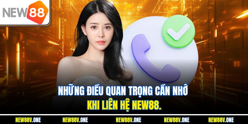 Những điều quan trọng cần nhớ khi liên hệ New88.