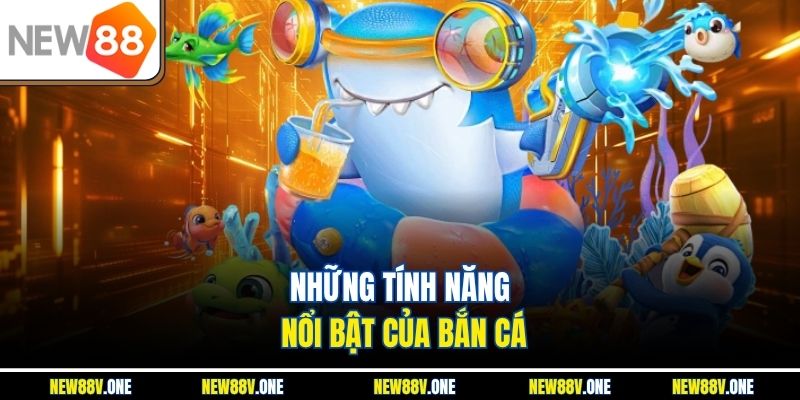 Điểm nổi bật gây ấn tượng trong game Bắn Cá