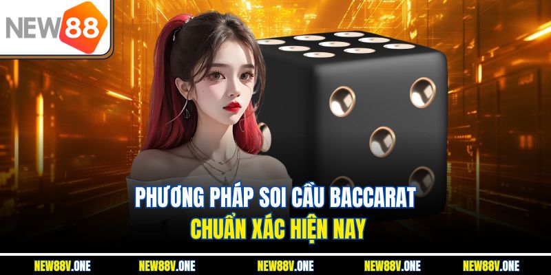 Phương pháp soi cầu Baccarat chuẩn xác hiện nay