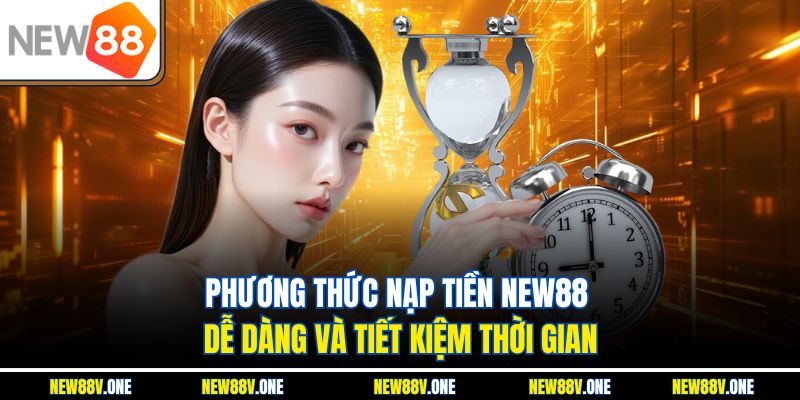 Phương thức nạp tiền New88 dễ dàng và tiết kiệm thời gian