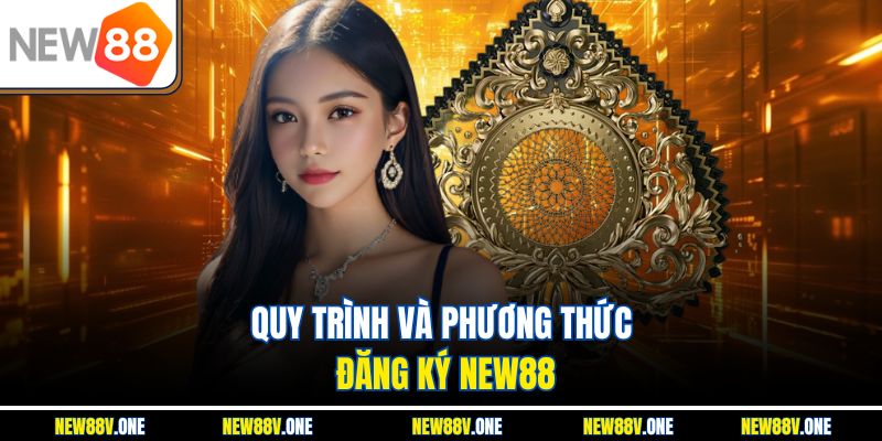 Quy trình và phương thức đăng ký New88