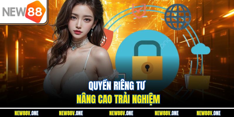Quyền riêng tư nâng cao trải nghiệm