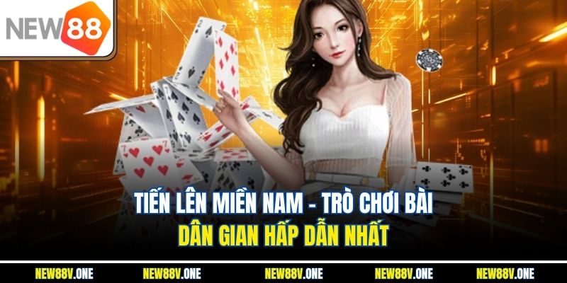 Tiến Lên Miền Nam – Trò Chơi Bài Dân Gian Hấp Dẫn Nhất