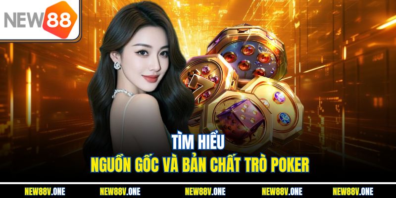 Tìm hiểu nguồn gốc và bản chất trò Poker