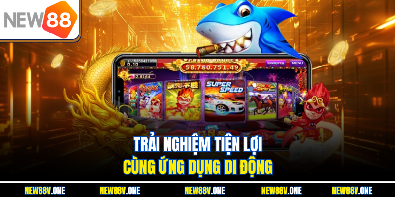 Trải nghiệm tiện lợi cùng ứng dụng di động