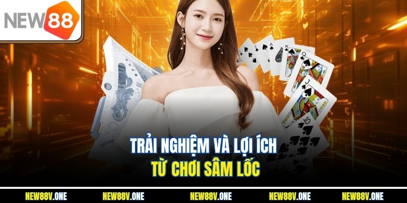 Trải nghiệm và lợi ích từ chơi sâm lốc