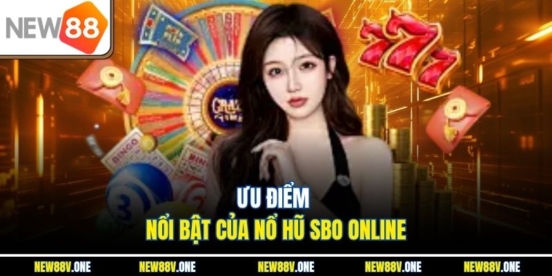 Ưu điểm nổi bật của nổ hũ SBO online