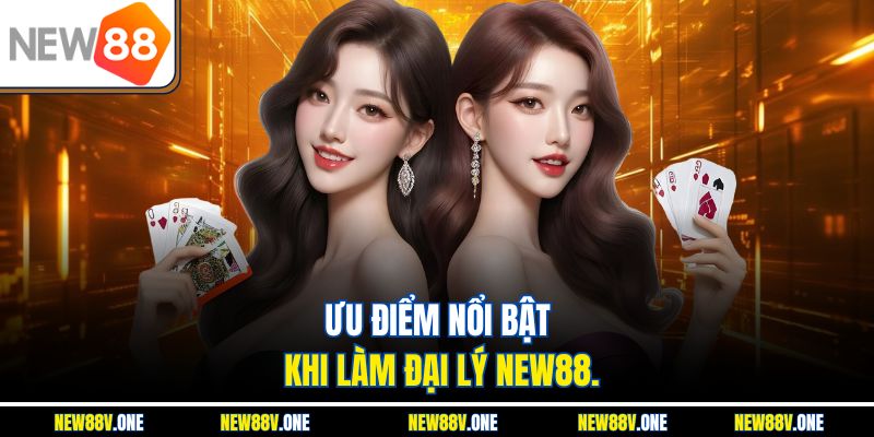 Ưu điểm nổi bật khi làm đại lý New88.