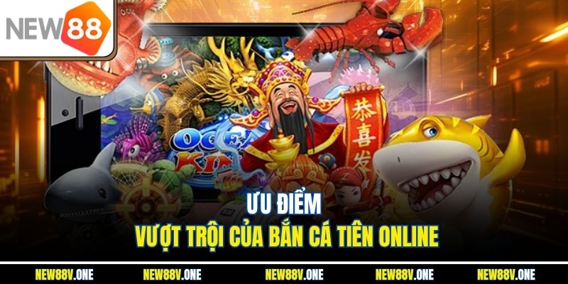 Ưu điểm vượt trội của Bắn cá tiên online