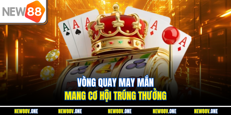 Vòng quay may mắn mang cơ hội trúng thưởng
