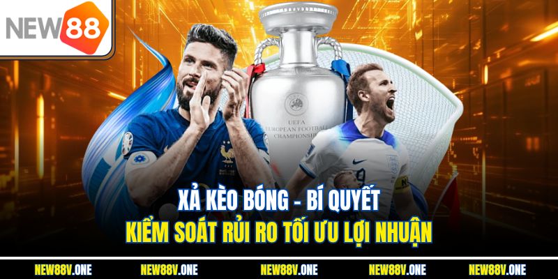 Xả Kèo Bóng - Bí Quyết Kiểm Soát Rủi Ro Tối Ưu Lợi Nhuận 