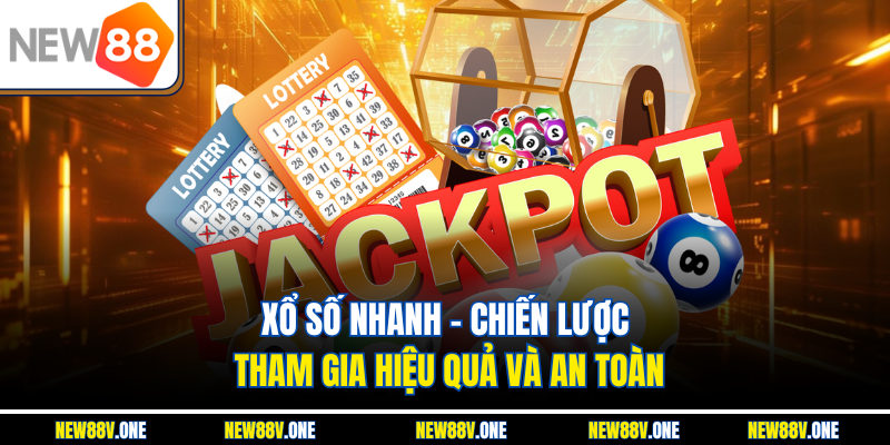 Xổ Số Nhanh – Chiến Lược Tham Gia Hiệu Quả Và An Toàn
